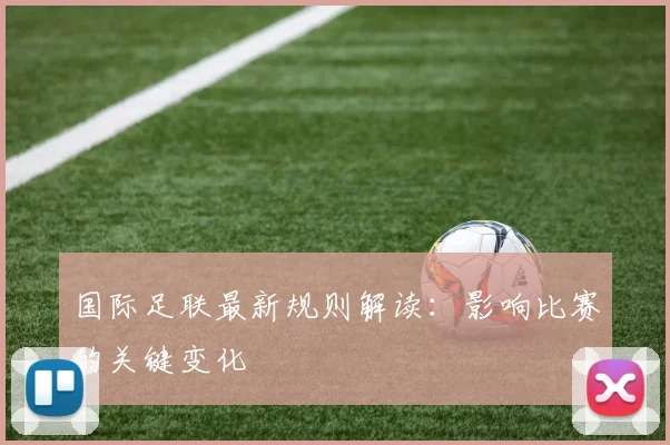 国际足联最新规则解读:影响比赛的关键变化
