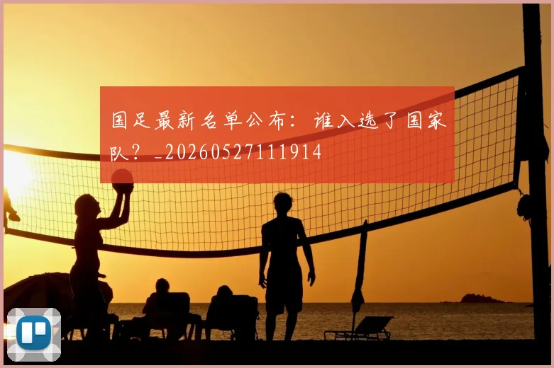 国足最新名单公布:谁入选了国家队?_20260527111914
