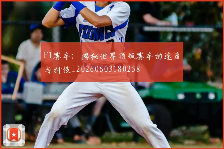 F1赛车:揭秘世界顶级赛车的速度与科技_20260603180258